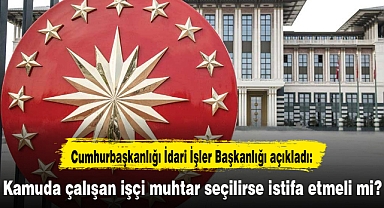 Kamuda çalışan işçi muhtar seçilirse istifa etmeli mi?