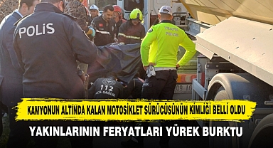 Kamyonun Altında Kalan Motosiklet Sürücüsünün Kimliği Belli Oldu