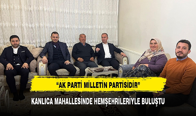 KANLICA MAHALLESİNDE HEMŞEHRİLERİYLE BULUŞTU
