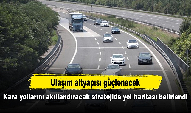 Kara yollarını akıllandıracak stratejide yol haritası belirlendi