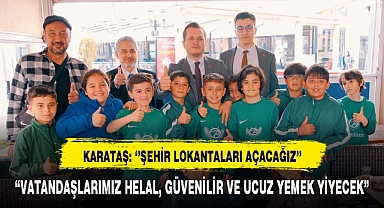 KARATAŞ: ‘’ŞEHİR LOKANTALARI AÇACAĞIZ’’
