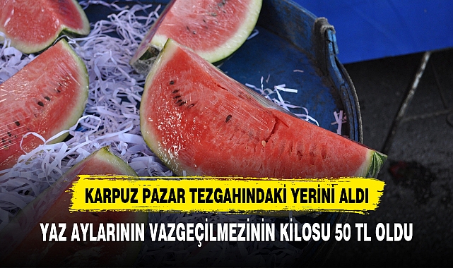 Karpuz pazar tezgahlarında yerini almaya başladı