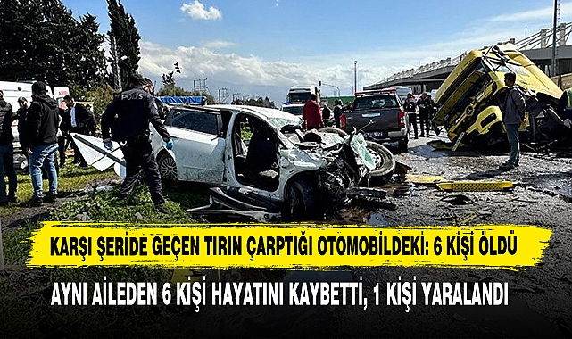 Karşı Şeride Geçen Tırın Çarptığı Otomobildeki: 6 Kişi Öldü