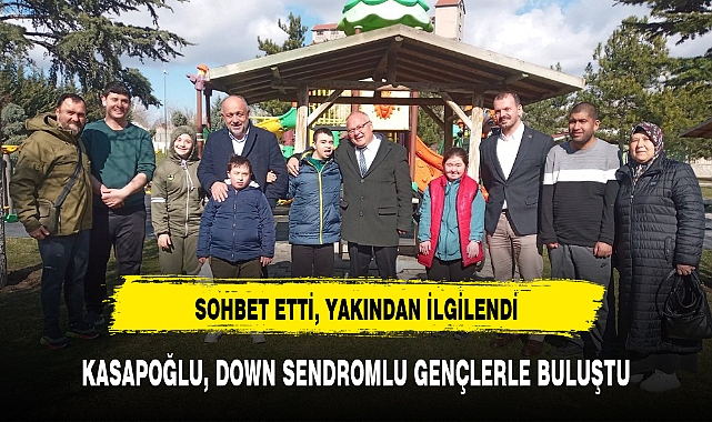 KASAPOĞLU, DOWN SENDROMLU GENÇLERLE BULUŞTU