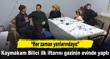 Kaymakam Bilici ilk iftarını gazinin evinde yaptı
