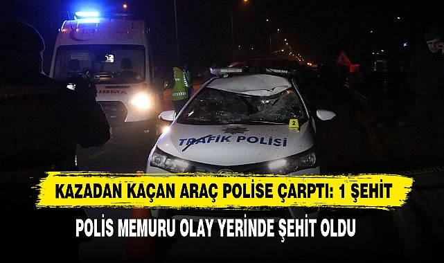 Kazadan Kaçan Araç Polise Çarptı: 1 Şehit