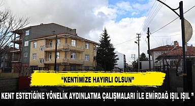 KENT ESTETİĞİNE YÖNELİK AYDINLATMA ÇALIŞMALARI İLE EMİRDAĞ IŞIL IŞIL