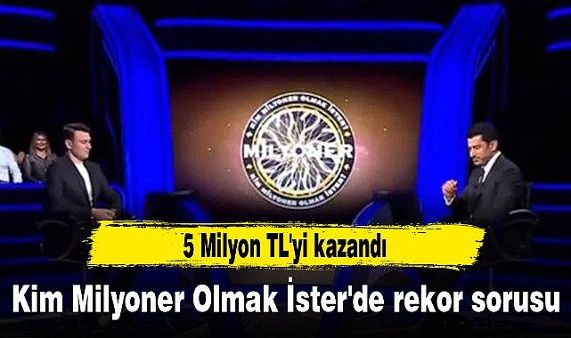 Kim Milyoner Olmak İster'de rekor sorusu. 5 Milyon TL'yi kazandı