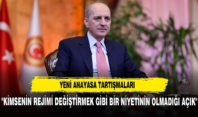 "KİMSENİN REJİMİ DEĞİŞTİRMEK GİBİ BİR NİYETİNİN OLMADIĞI AÇIK"