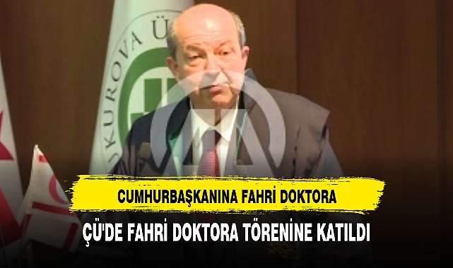 KKTC CUMHURBAŞKANI TATAR, ÇÜ'DE FAHRİ DOKTORA TEVDİ TÖRENİ'NDE KONUŞTU