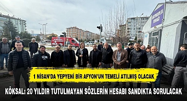 KÖKSAL: 20 YILDIR TUTULMAYAN SÖZLERİN HESABI SANDIKTA SORULACAK