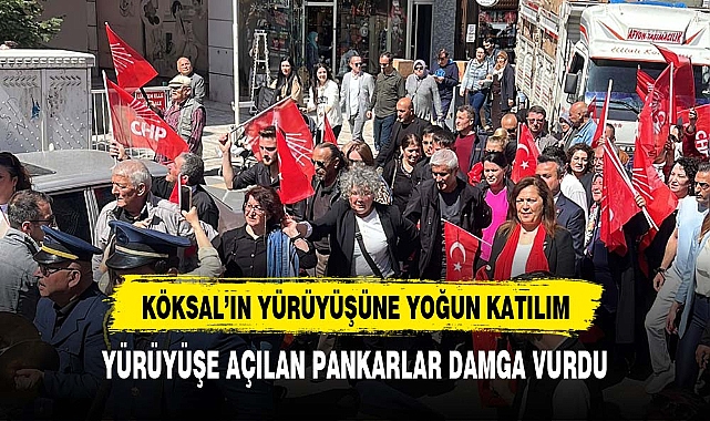KÖKSAL'IN YÜRÜYÜŞÜNE AÇILAN PANKARTLAR DAMGA VURDU