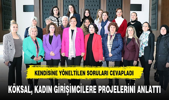 KÖKSAL, KADIN GİRİŞİMCİLERE PROJELERİNİ ANLATTI