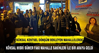 KÖKSAL KENTSEL DÖNÜŞÜM BEKLEEN MAHALLE SAKİNLERİYLE BULUŞTU