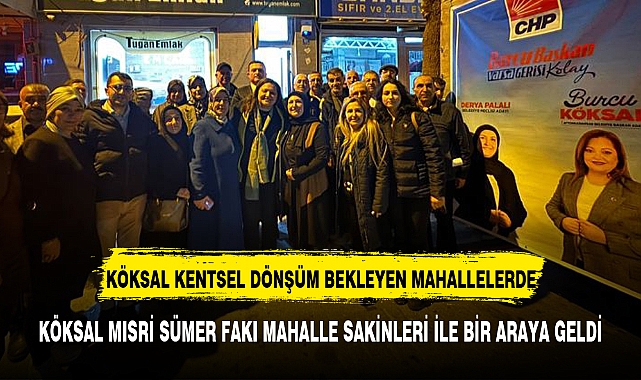 KÖKSAL KENTSEL DÖNÜŞÜM BEKLEEN MAHALLE SAKİNLERİYLE BULUŞTU