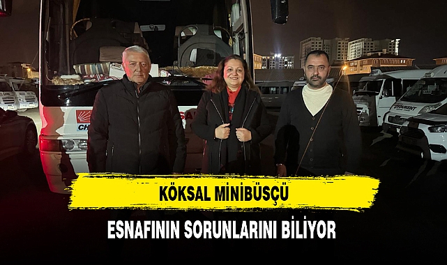 Köksal Minibüsçü Esnafının Sorunlarını Biliyor