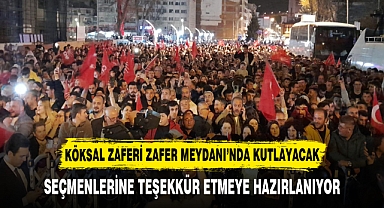 KÖKSAL ZAFERİ ZAFER MEYDANI’NDA KUTLAYACAK