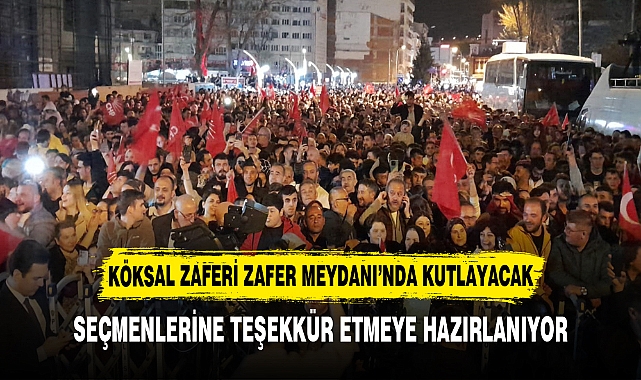 KÖKSAL ZAFERİ ZAFER MEYDANI’NDA KUTLAYACAK