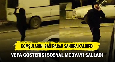 Komşularını Bağırarak Sahura Kaldırdı