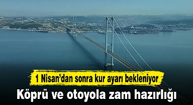 Köprü ve otoyola zam hazırlığı