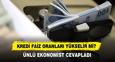 Kredi Faiz Oranları Yükselir Mi? Ünlü Ekonomist Cevapladı