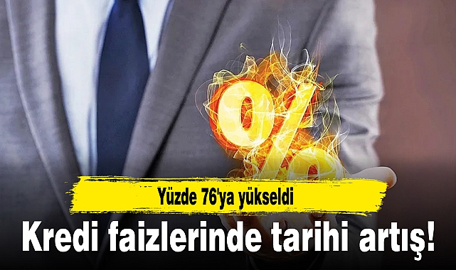 Kredi faizlerinde tarihi artış! Yüzde 76'ya yükseldi