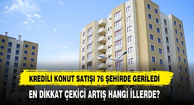 Kredili Konut Satışı 76 Şehirde Geriledi