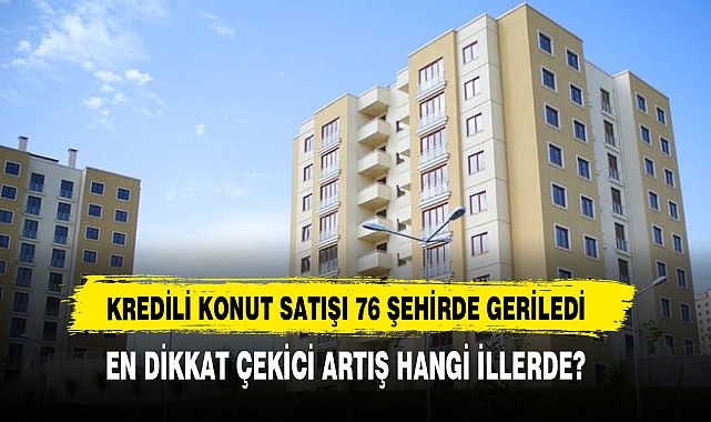 Kredili Konut Satışı 76 Şehirde Geriledi