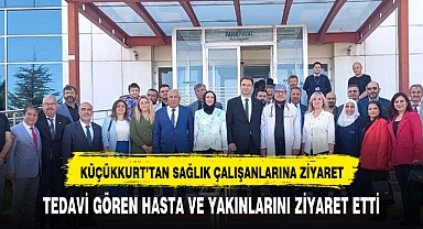 KÜCÜKKURT SAĞLIK ÇALIŞANLARINI ZİYARET ETTİ