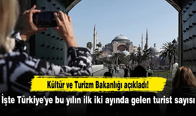 Kültür ve Turizm Bakanlığı açıkladı! İşte Türkiye'ye bu yılın ilk iki ayında gelen turist sayısı