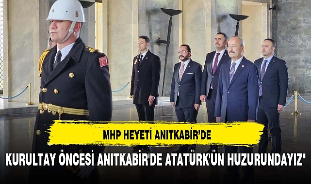 "KURULTAY ÖNCESİ ANITKABİR'DE ATATÜRK'ÜN HUZURUNDAYIZ"