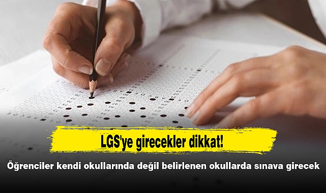 LGS'ye girecekler dikkat! Öğrenciler kendi okullarında değil belirlenen okullarda sınava girecek