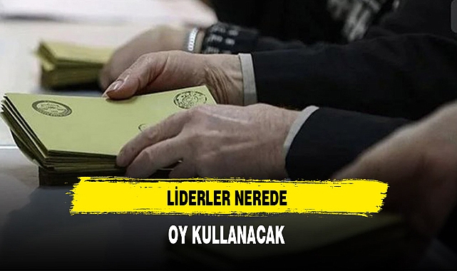 Liderler Nerede Oy Kullanacak