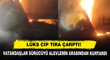 Lüks Cip Tıra Çarptı! Vatandaşlar Sürücüyü Alevlerin Arasından Kurtardı
