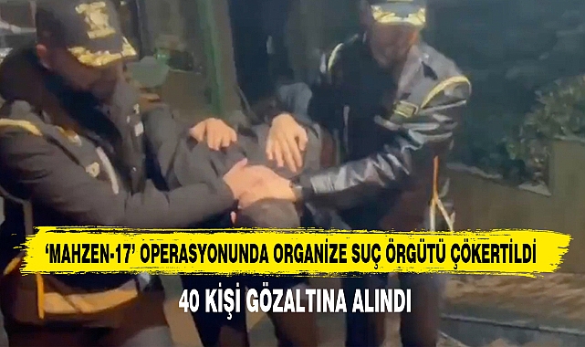 ‘Mahzen-17’ Operasyonunda Organize Suç Örgütü Çökertildi