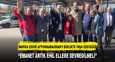 MARKA ŞEHİR AFYONKARAHİSAR’I BİRLİKTE İNŞA EDECEĞİZ