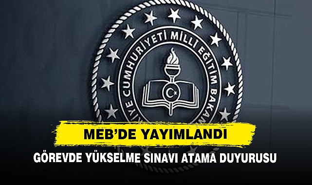 MEB’de Yayımlandı Görevde Yükselme Sınavı Atama Duyurusu