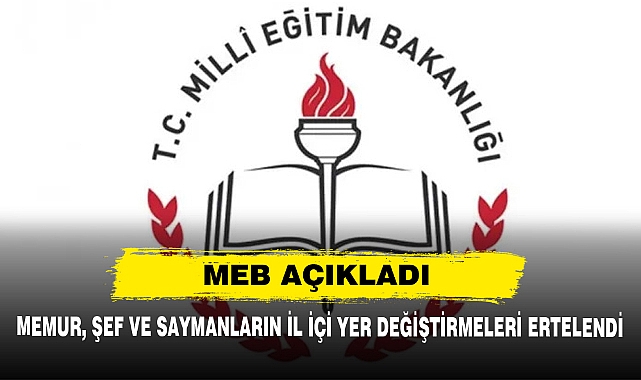 MEB: Memur, Şef ve Saymanların İl İçi Yer Değiştirmeleri Ertelendi