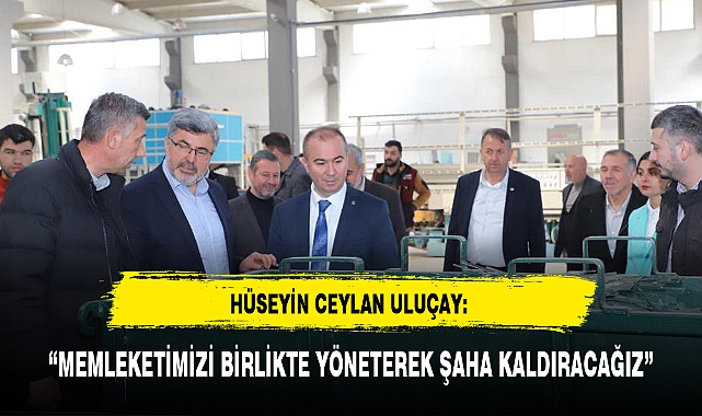 "MEMLEKETİMİZİ BİRLİKTE YÖNETEREK ŞAHA KALDIRACAĞIZ"