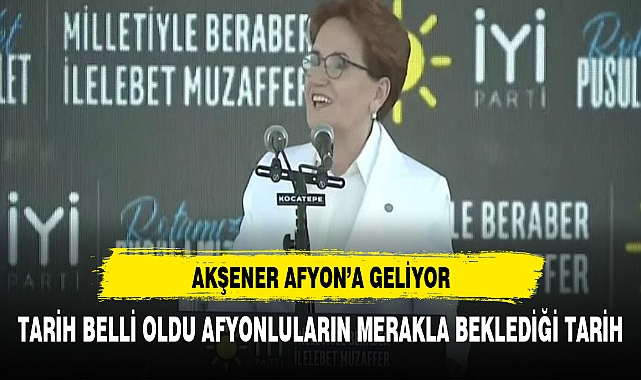 Meral Akşener Afyon'a geliyor: Tarih belli oldu