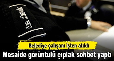 Mesaide görüntülü çıplak sohbet yapan belediye çalışanı işten atıldı