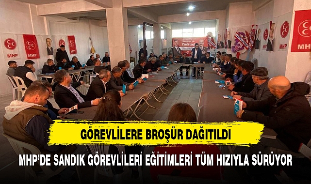 MHP'DE SANDIK GÖREVLİLERİ EĞİTİMLERİ TÜM HIZIYLA SÜRÜYOR