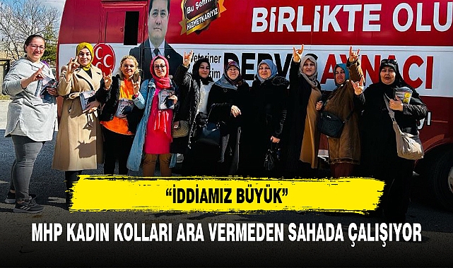 MHP KADIN KOLLARI ARA VERMEDEN SAHADA ÇALIŞIYOR
