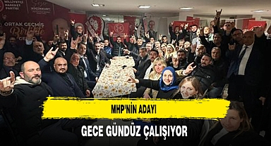 MHP'li Aday Gece Gündüz Çalışıyor