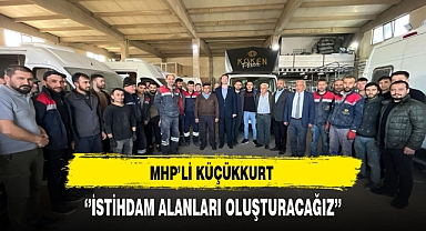 MHP'li Küçükkurt ''İstihdam Alanları Oluşturacağız''