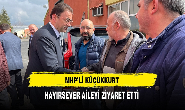 MHP'li Küçükkurt Hayırsever Aileyi Ziyaret Etti