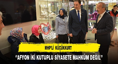 MHP'li Küçükkurt ''Afyon İki Kutuplu Siyasete Mahküm Değil''