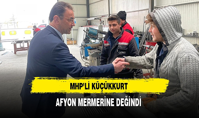 MHP'li Küçükkurt Afyon Mermerine Değindi