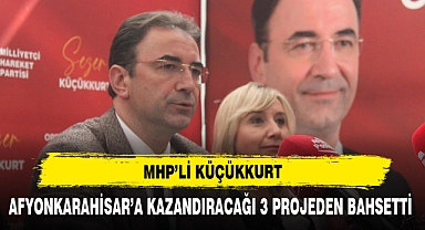 MHP'li Küçükkurt  Afyonkarahisar'a Kazandıracağı 3 Projeden Bahsetti