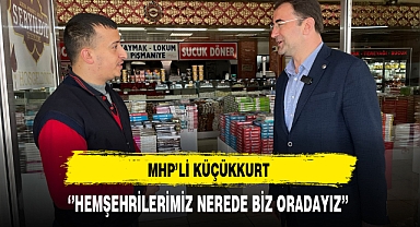 MHP'li Küçükkurt ''Hemşehrilerimiz Nerede Biz Oradayız''